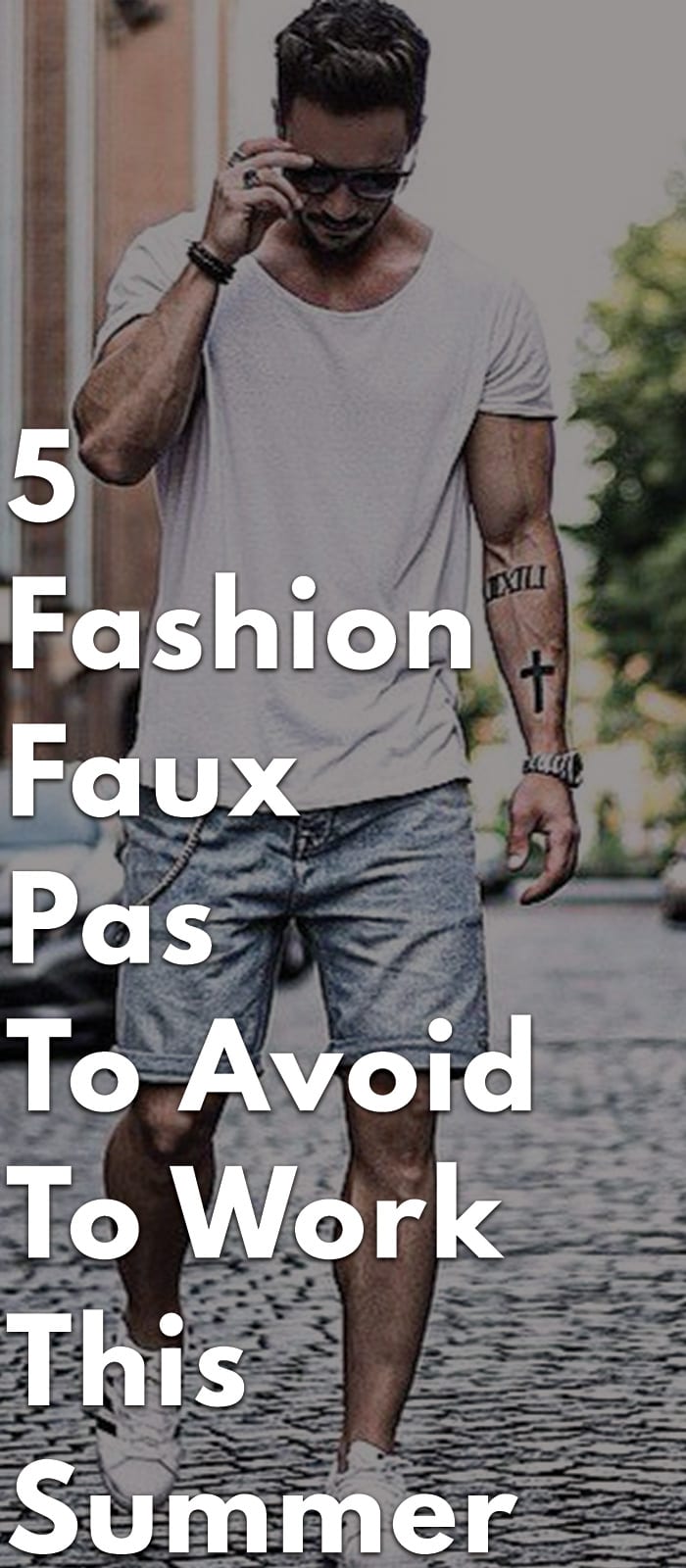 5-Fashion-Faux-Pas-To-Avoid-To-Work-This-Summer 5-Fashion-Faux-Pas-To-Avoid-To-Work-This-Summer
