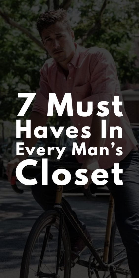 7 Must Haves in Every Man's Wardrobe 7 Must Haves in Every Man's Wardrobe