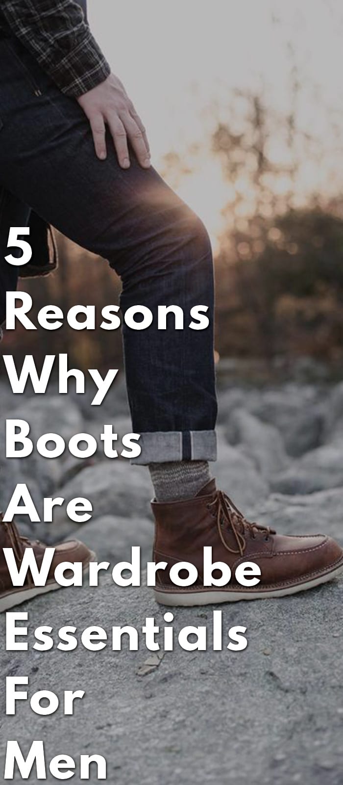 5-Reasons-Why-Boots-Are-Wardrobe-Essentials-For-Men 5-Reasons-Why-Boots-Are-Wardrobe-Essentials-For-Men
