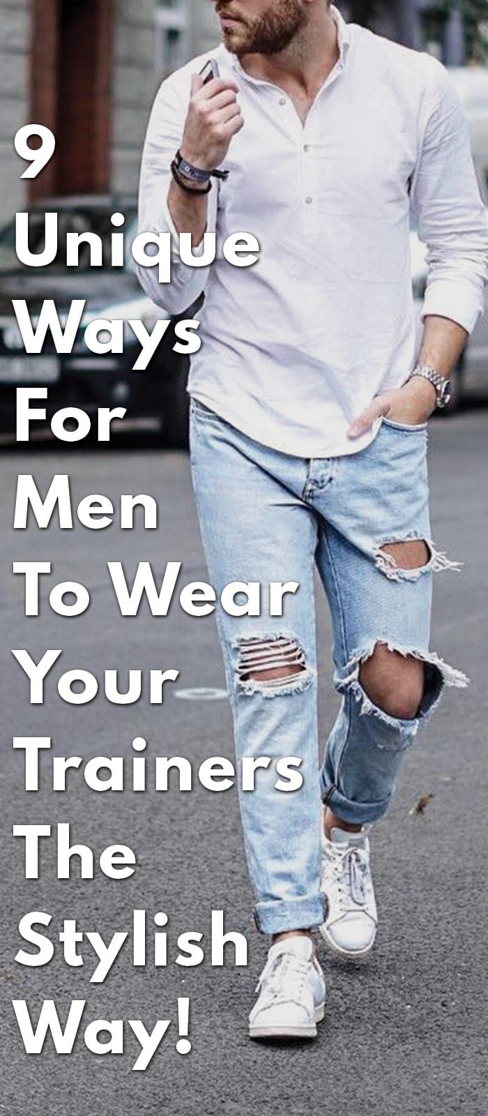 9-Unique-Ways-For-Men-To-Wear-Your-Trainers-The-Stylish-Way! 9-Unique-Ways-For-Men-To-Wear-Your-Trainers-The-Stylish-Way!