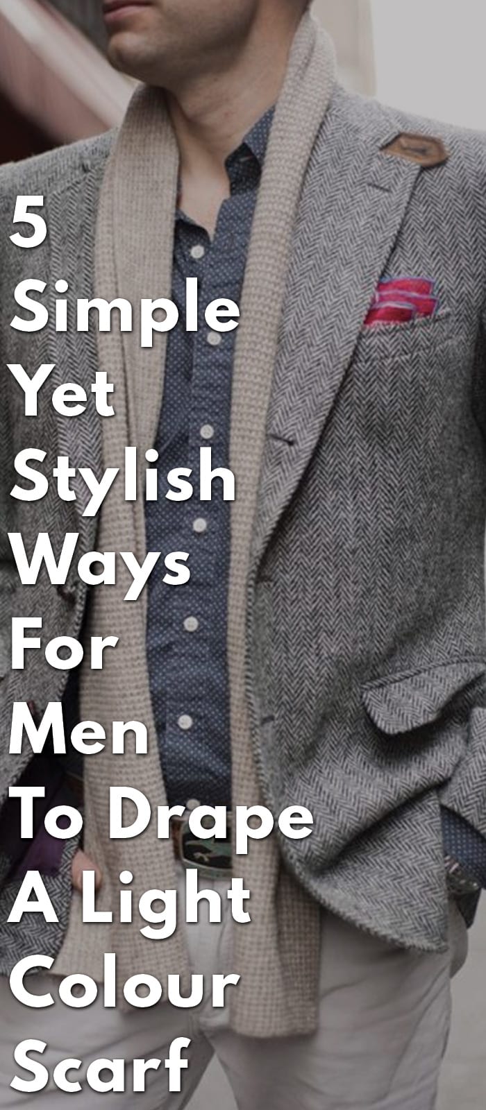 5-Simple-Yet-Stylish-Ways-For-Men-To-Drape-A-Light-Colour-Scarf 5-Simple-Yet-Stylish-Ways-For-Men-To-Drape-A-Light-Colour-Scarf