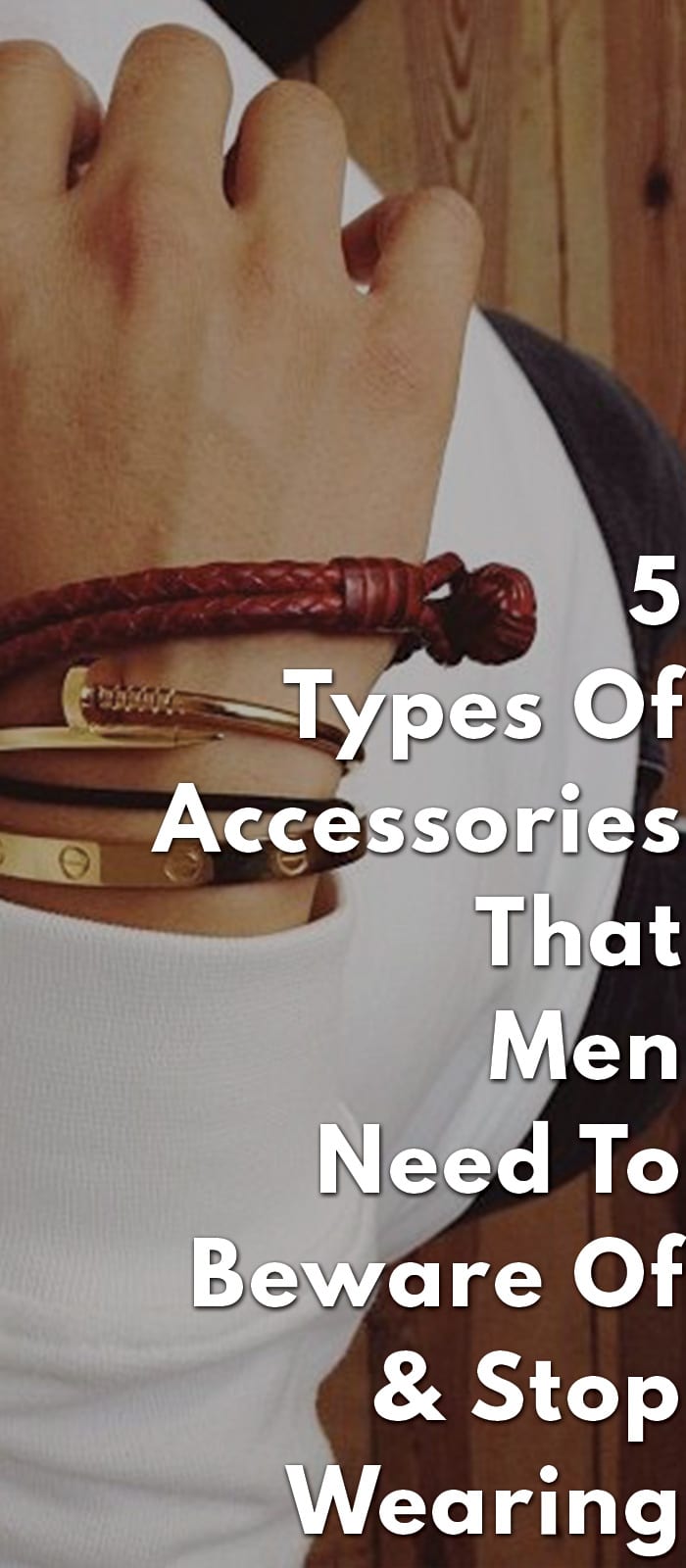 5-Types-Of-Accessories-That-Men-Need-To-Beware-Of-&-Stop-Wearing 5-Types-Of-Accessories-That-Men-Need-To-Beware-Of-&-Stop-Wearing