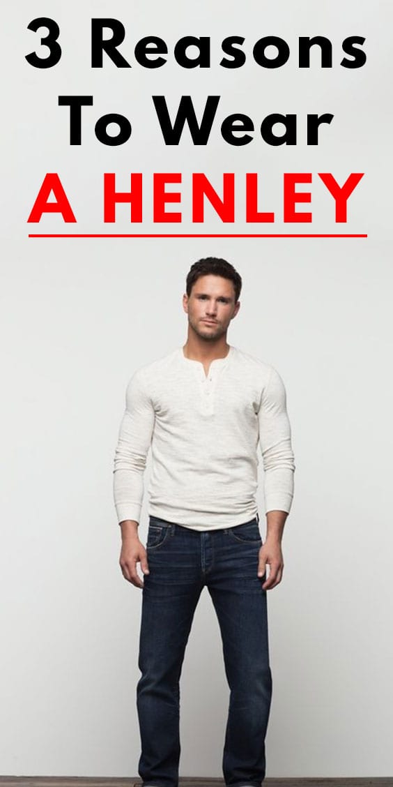 3 Amazing Reasons to Wear A Henley 3 Amazing Reasons to Wear A Henley