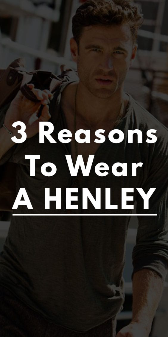 3 Reasons to Wear A Henley T-Shirt 3 Reasons to Wear A Henley T-Shirt