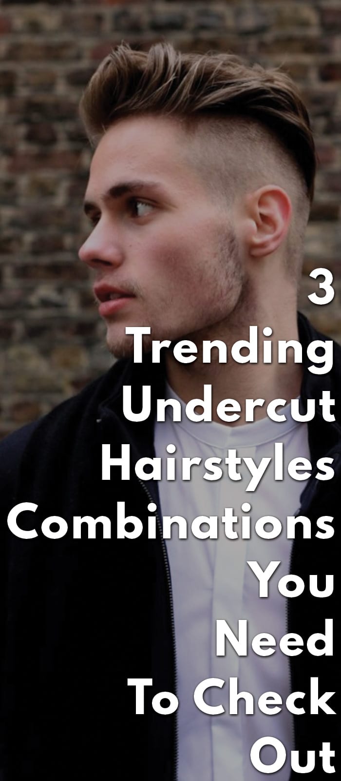 3-Trending-Undercut-Hairstyles-Combinations-You-Need-To-Check-Out 3-Trending-Undercut-Hairstyles-Combinations-You-Need-To-Check-Out