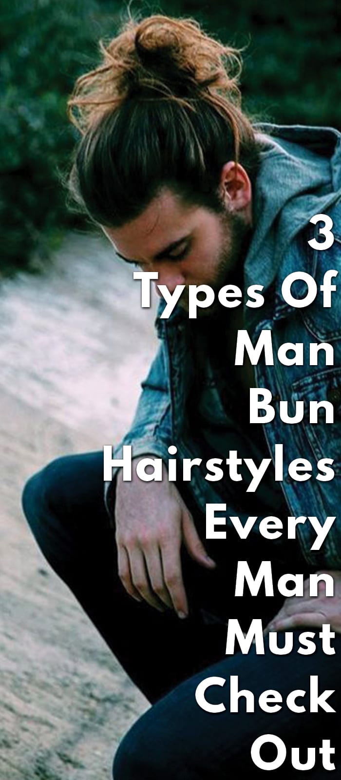 3-Types-Of-Man-Bun-Hairstyles-Every-Man-Must-Check-Out 3-Types-Of-Man-Bun-Hairstyles-Every-Man-Must-Check-Out