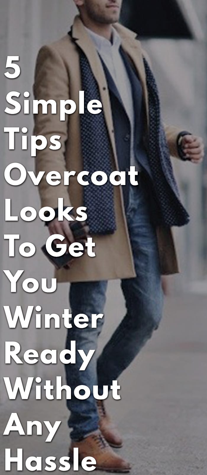 5-Simple-Tips-Overcoat-Looks-To-Get-You-Winter-Ready-Without-Any-Hassle 5-Simple-Tips-Overcoat-Looks-To-Get-You-Winter-Ready-Without-Any-Hassle