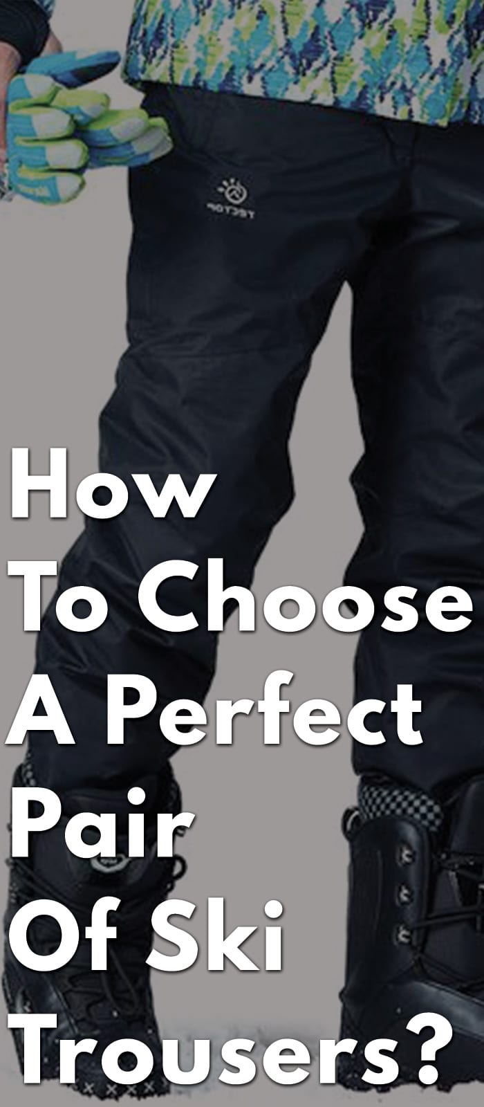 How-To-Choose-A-Perfect-Pair-Of-Ski-Trousers How-To-Choose-A-Perfect-Pair-Of-Ski-Trousers