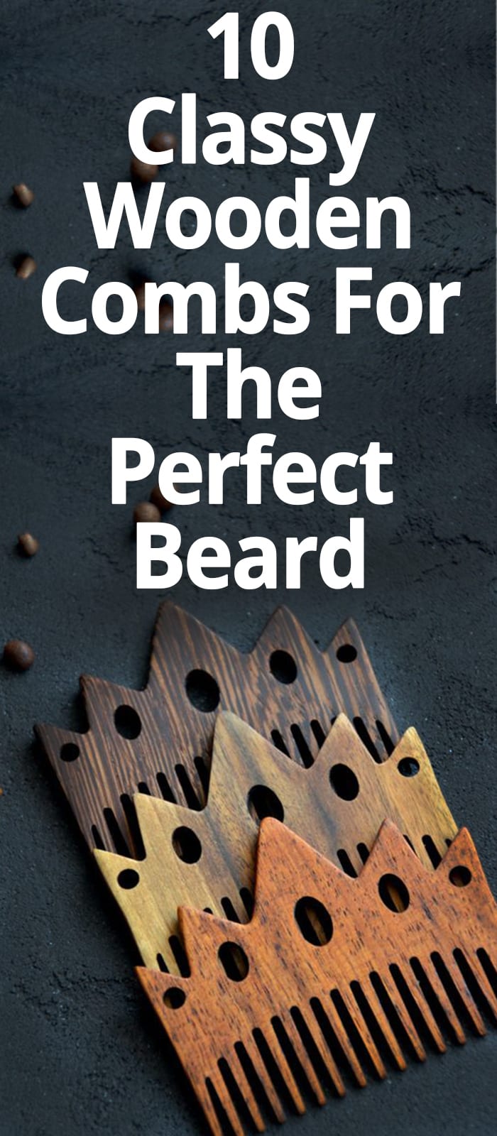 10 WOODEN COMBS FOR THE PERFECT BEARD 10 WOODEN COMBS FOR THE PERFECT BEARD