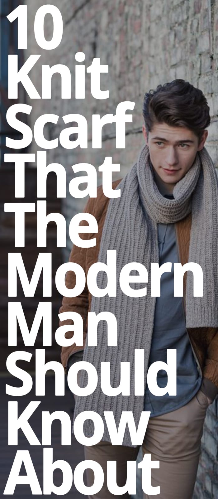 10 KNIT SCARF MODERN MEN SHOULD KNOW ABOUT 10 KNIT SCARF MODERN MEN SHOULD KNOW ABOUT