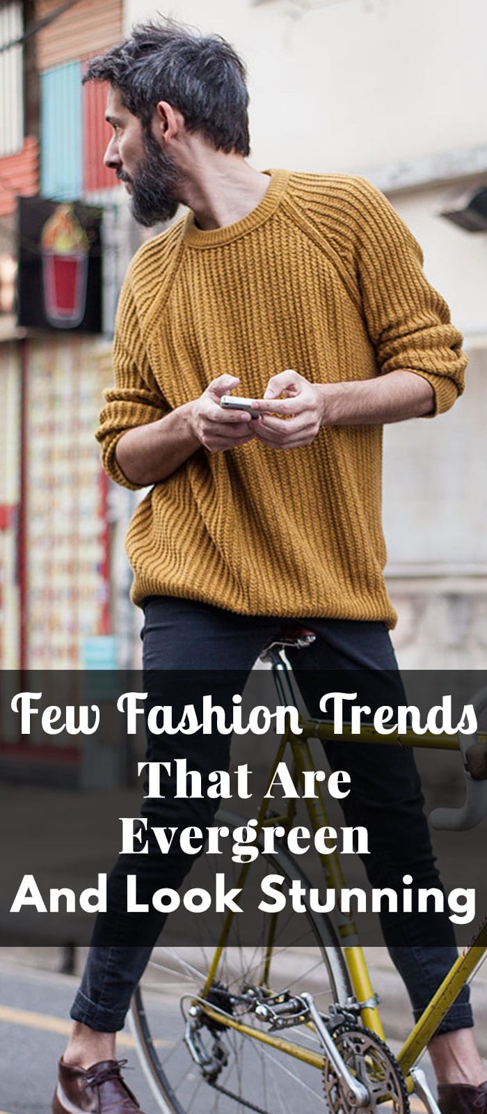 Few Fashion Trends That Are Evergreen And Look Stunning Few Fashion Trends That Are Evergreen And Look Stunning
