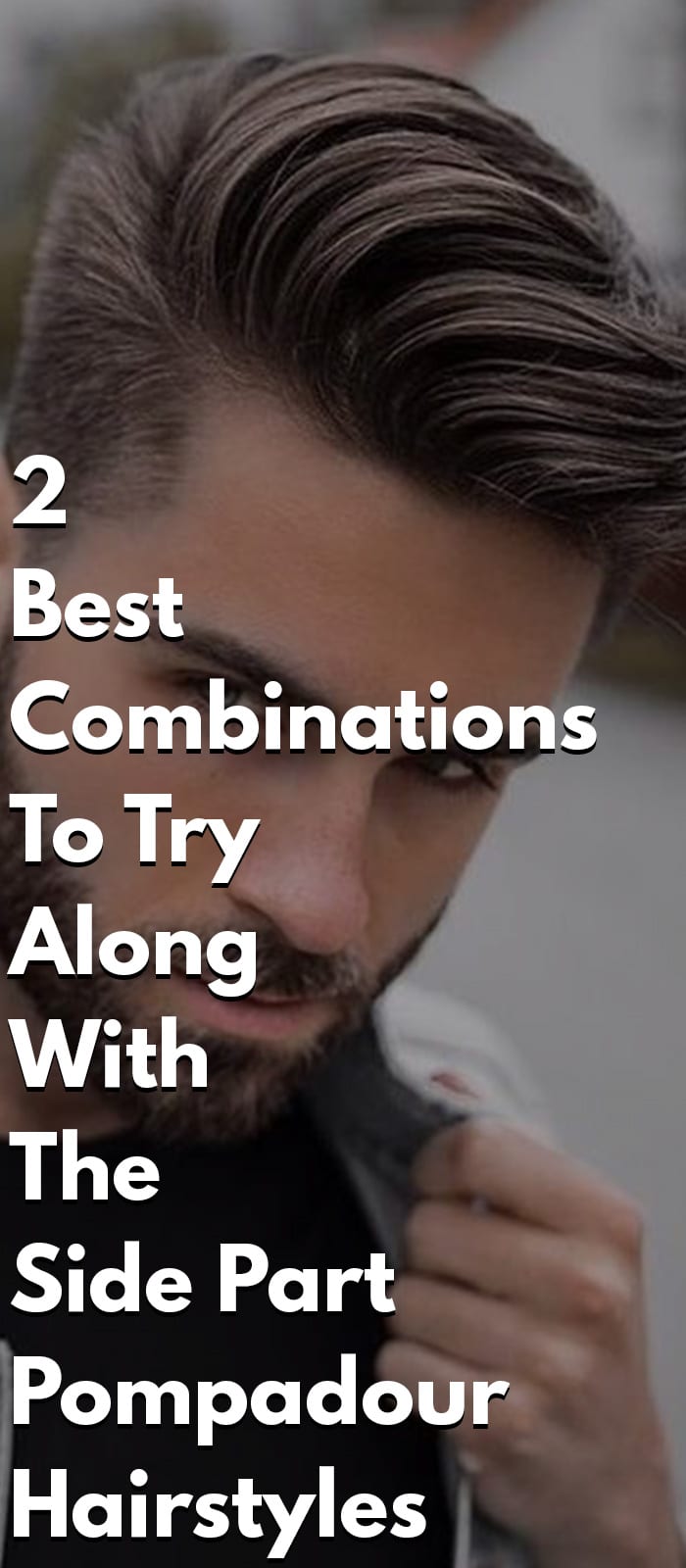 2 Best Combinations To Try Along With The Side Part Pompadour Hairstyles 2 Best Combinations To Try Along With The Side Part Pompadour Hairstyles
