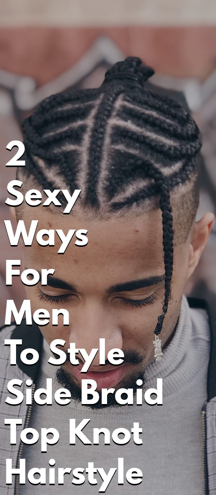 2 Sexy Ways For Men To Style Side Braid Top Knot Hairstyle