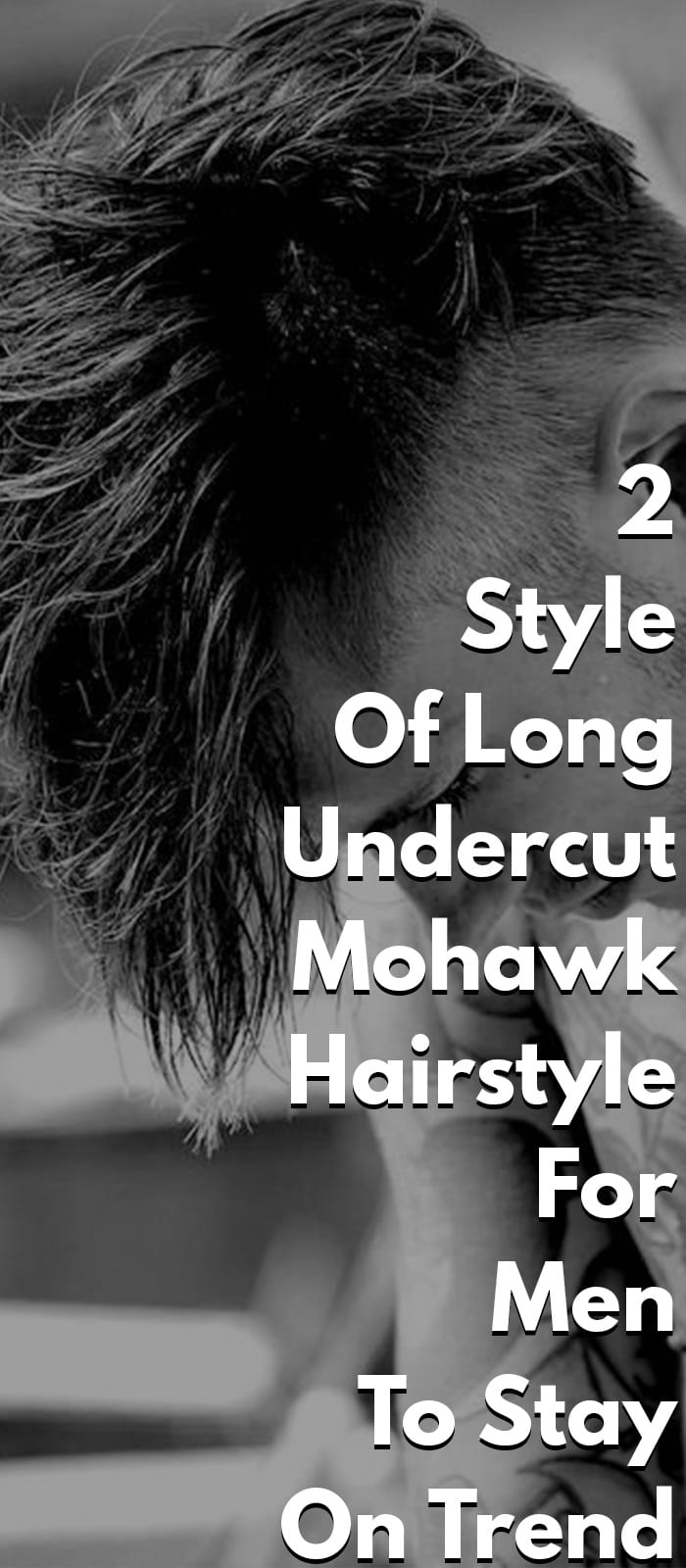 2 Style Of Long Undercut Mohawk Hairstyle For Men To Stay On Trend 2 Style Of Long Undercut Mohawk Hairstyle For Men To Stay On Trend