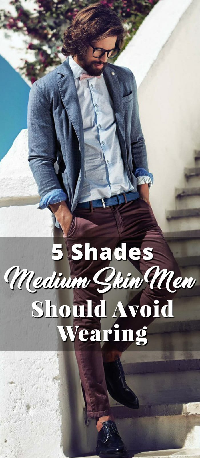 5 Shades Medium Skin Men Should Avoid Wearing 5 Shades Medium Skin Men Should Avoid Wearing