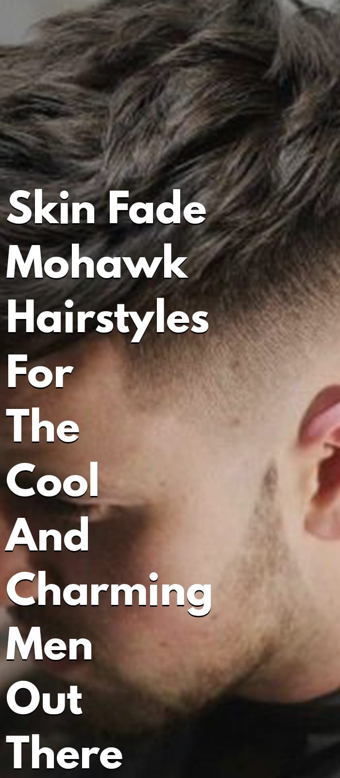 Skin Fade Mohawk Hairstyles For The Cool And Charming Men Out There Skin Fade Mohawk Hairstyles For The Cool And Charming Men Out There