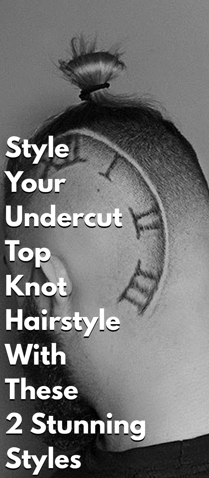 Style Your Undercut Top Knot Hairstyle With These 2 Stunning Styles Style Your Undercut Top Knot Hairstyle With These 2 Stunning Styles