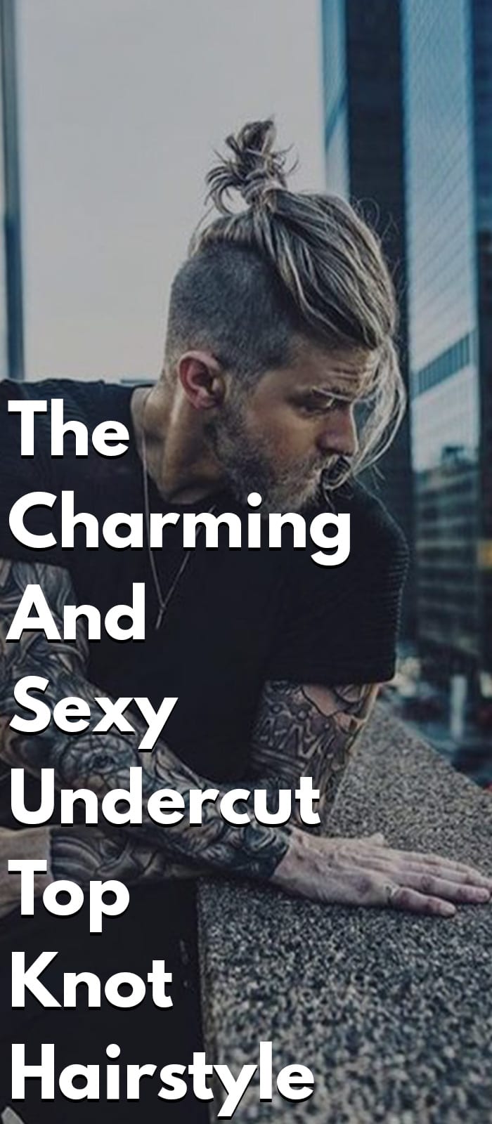 The Sexy Undercut Top Knot Hairstyle The Sexy Undercut Top Knot Hairstyle