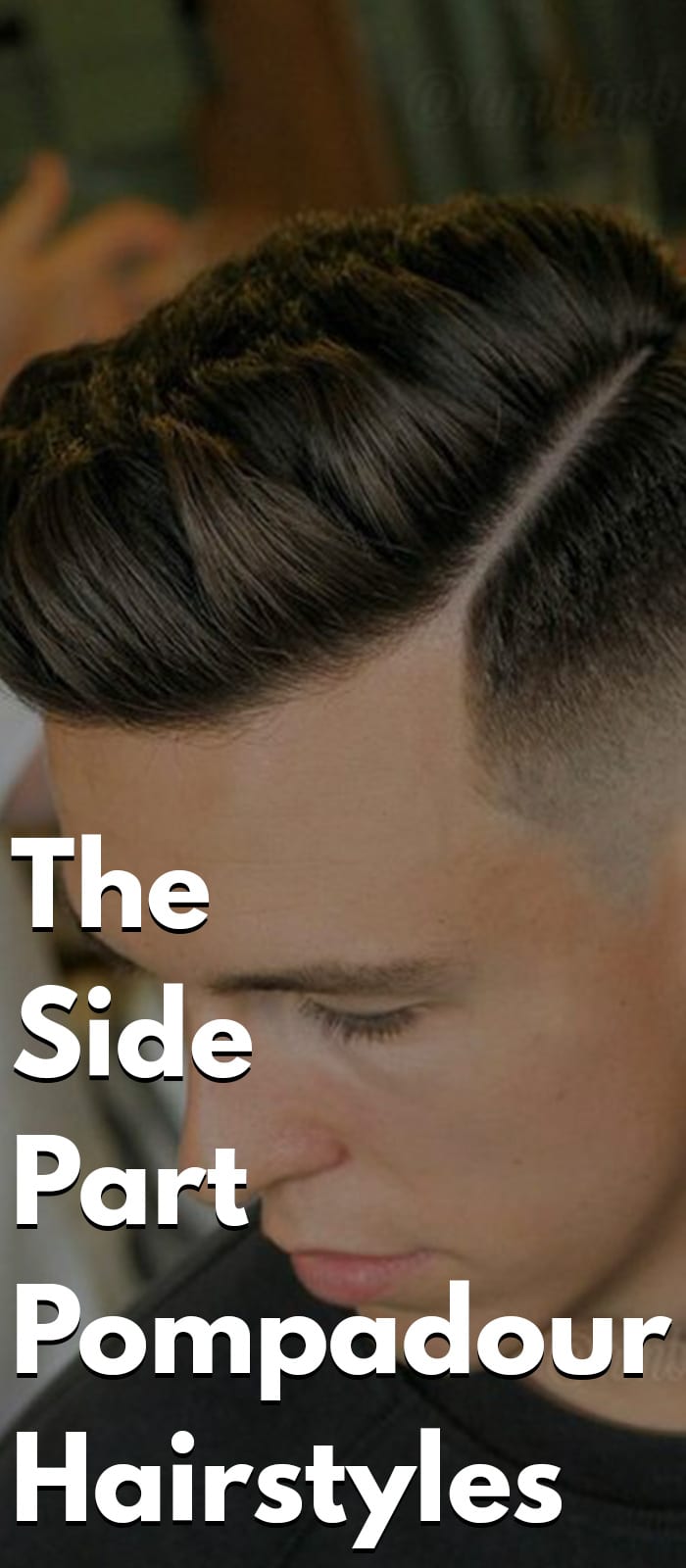 The Side Part Pompadour Hairstyle The Side Part Pompadour Hairstyle