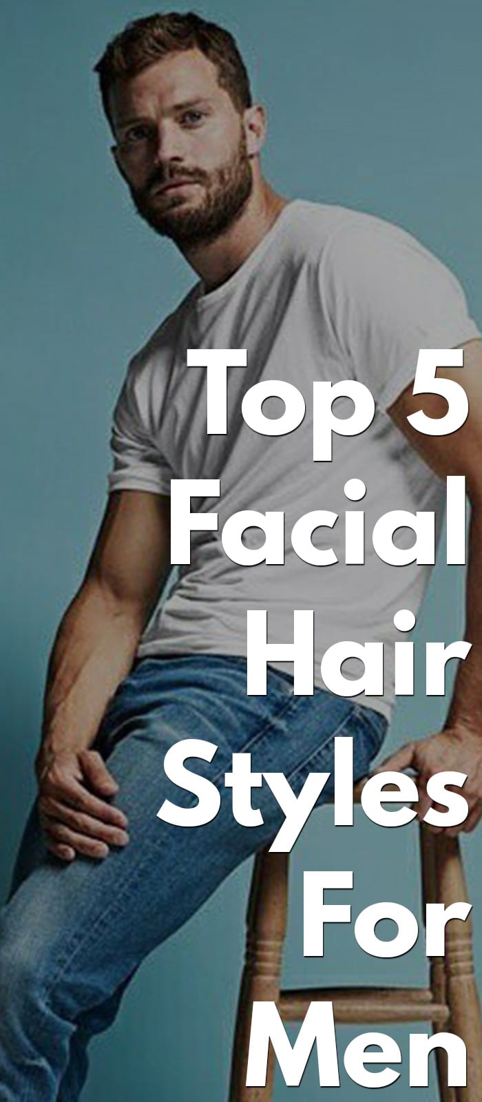 Top 5 Facial Hair Styles for Men Top 5 Facial Hair Styles for Men