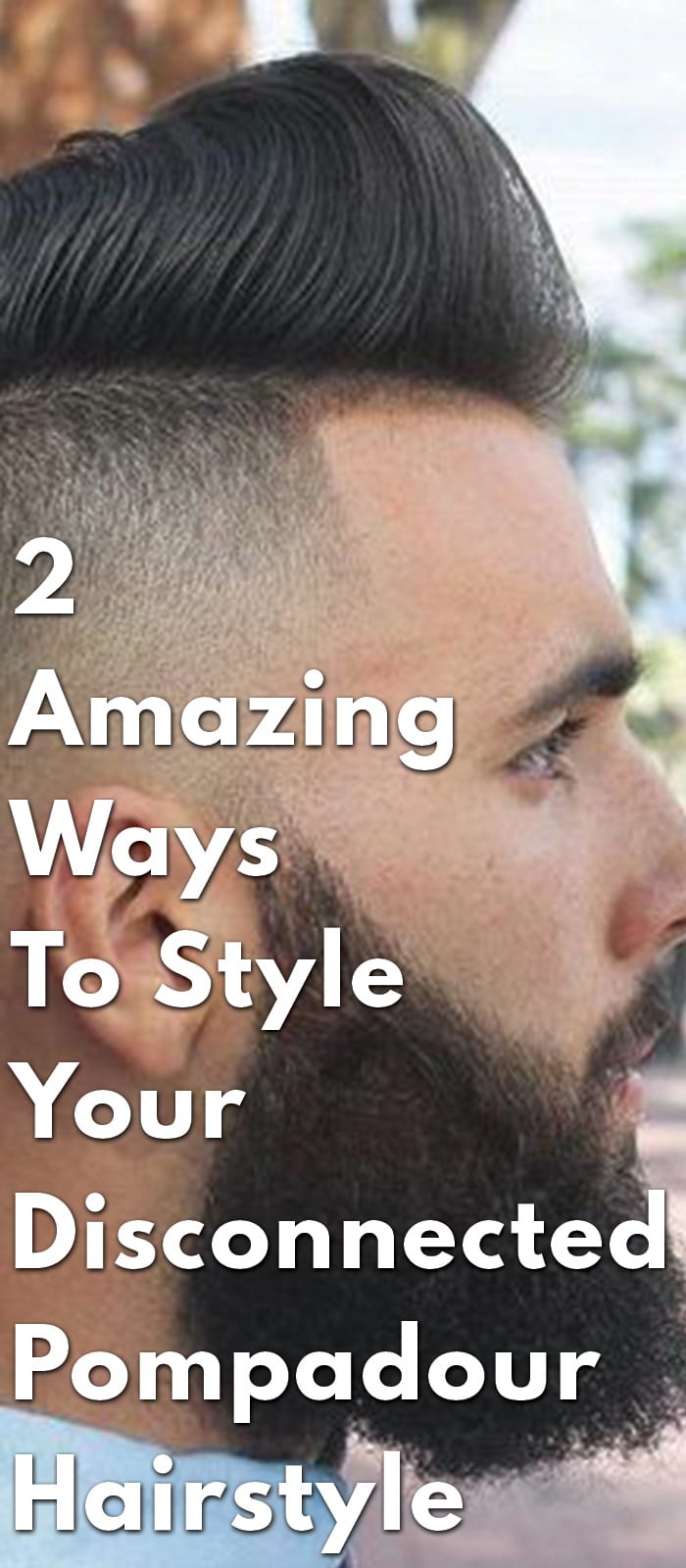 2 Amazing Ways To Style Your Disconnected Pompadour Hairstyle 2 Amazing Ways To Style Your Disconnected Pompadour Hairstyle