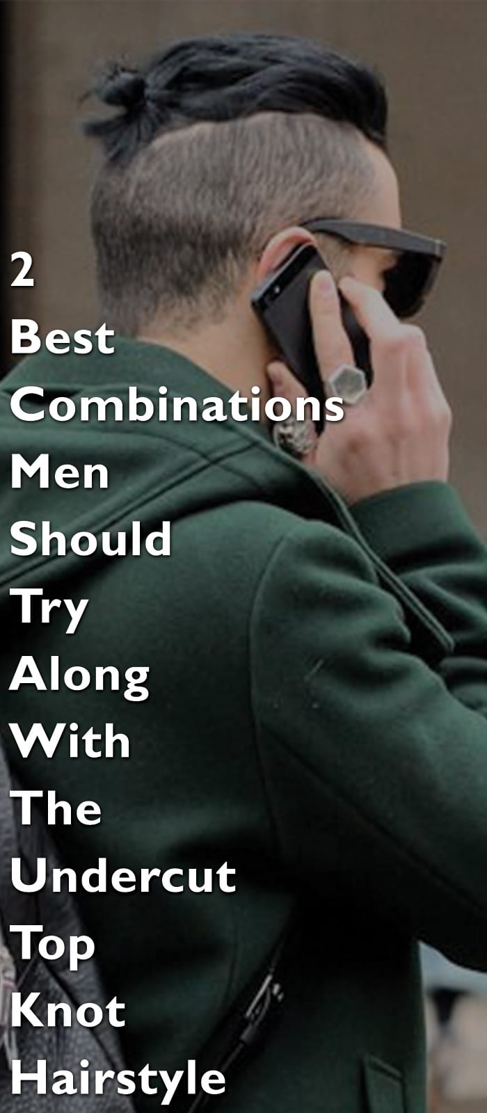 2 Best Combinations Men Should Try Along With The Undercut Top Knot Hairstyle 2 Best Combinations Men Should Try Along With The Undercut Top Knot Hairstyle