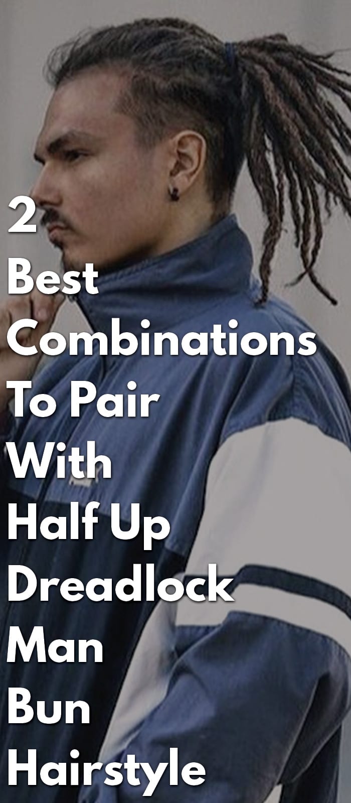 2 Best Combinations To Pair With Half Up Dreadlock Man Bun Hairstyle 2 Best Combinations To Pair With Half Up Dreadlock Man Bun Hairstyle