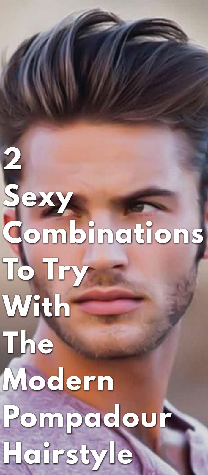 2 Sexy Combinations To Try With The Modern Pompadour Hairstyle 2 Sexy Combinations To Try With The Modern Pompadour Hairstyle