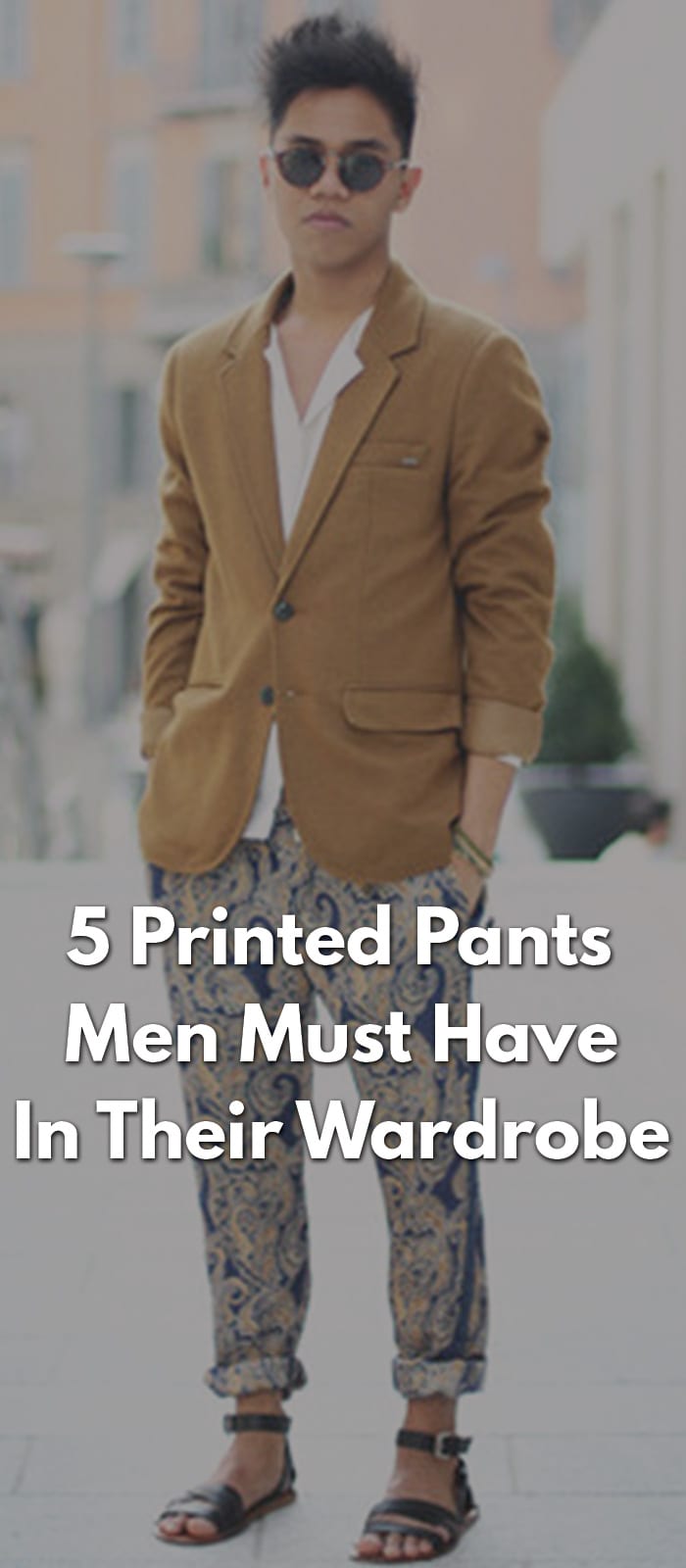 5 Printed Pants Men Must Have In Their Wardrobe 5 Printed Pants Men Must Have In Their Wardrobe
