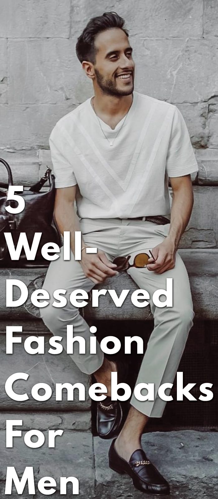 5-Well-Deserved-Fashion-Comebacks-For-Men. 5-Well-Deserved-Fashion-Comebacks-For-Men.