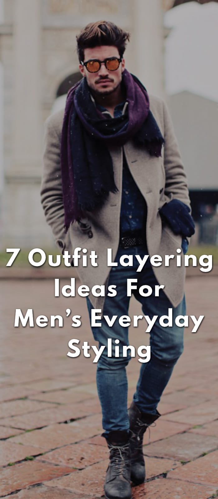 7-Outfit-Layering-Ideas-For-Men’s-Everyday-Styling 7-Outfit-Layering-Ideas-For-Men’s-Everyday-Styling
