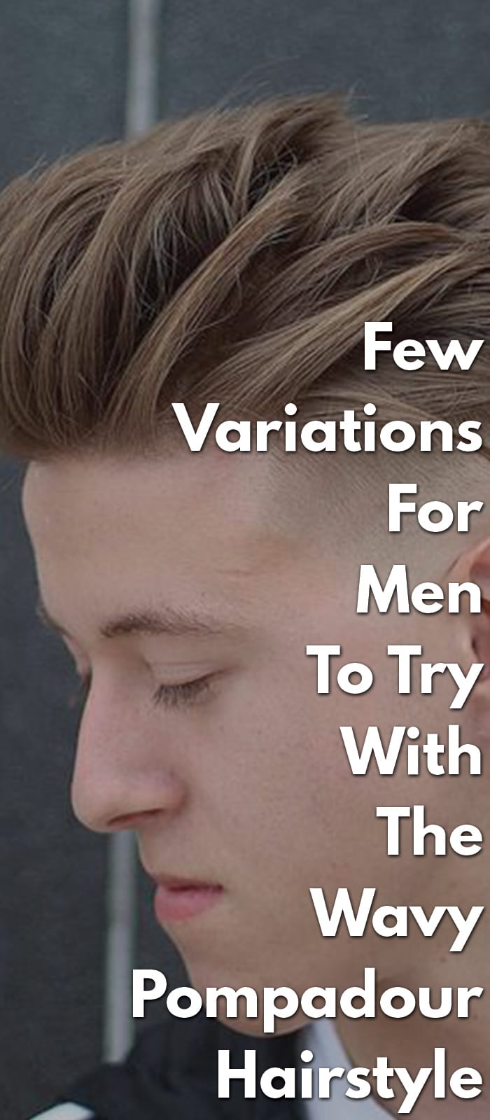 Few Variations For Men To Try With The Wavy Pompadour Hairstyle Few Variations For Men To Try With The Wavy Pompadour Hairstyle