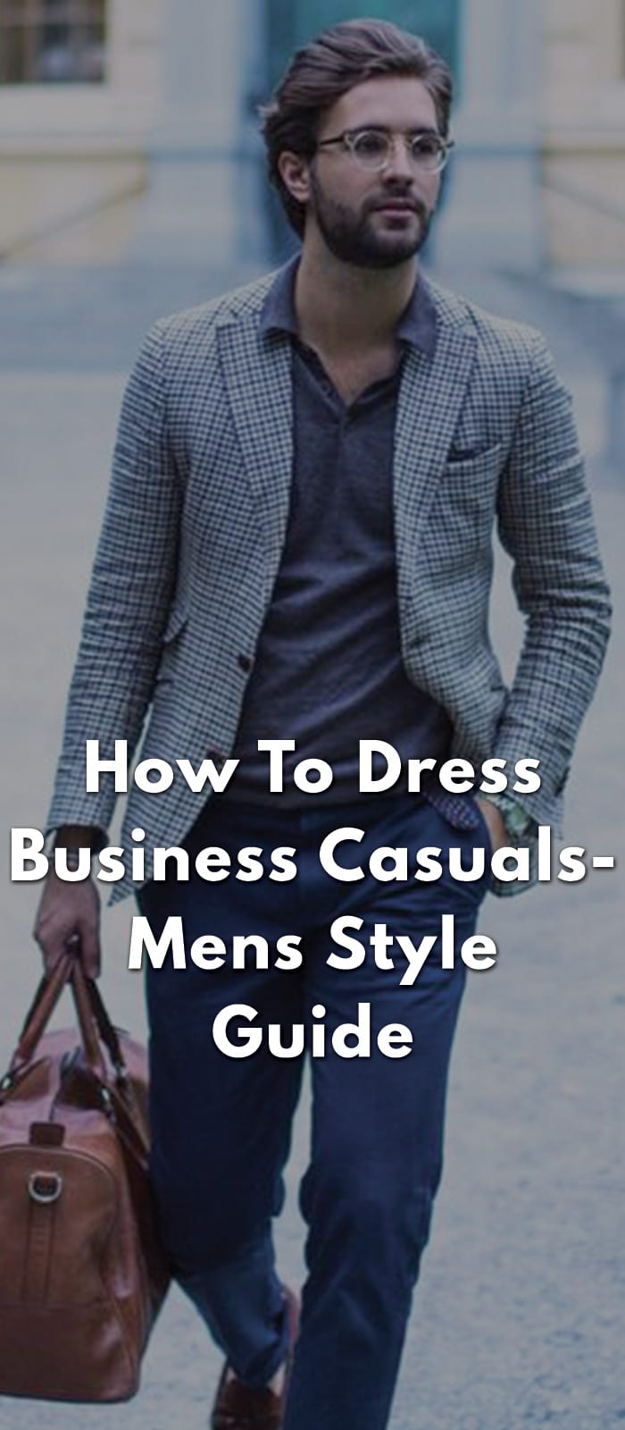 How-To-Dress-Business-Casuals--Mens-Style-GUide How-To-Dress-Business-Casuals--Mens-Style-GUide