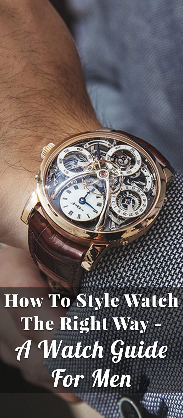 How To Style Watch The Right Way - A Watch Guide For Men How To Style Watch The Right Way - A Watch Guide For Men