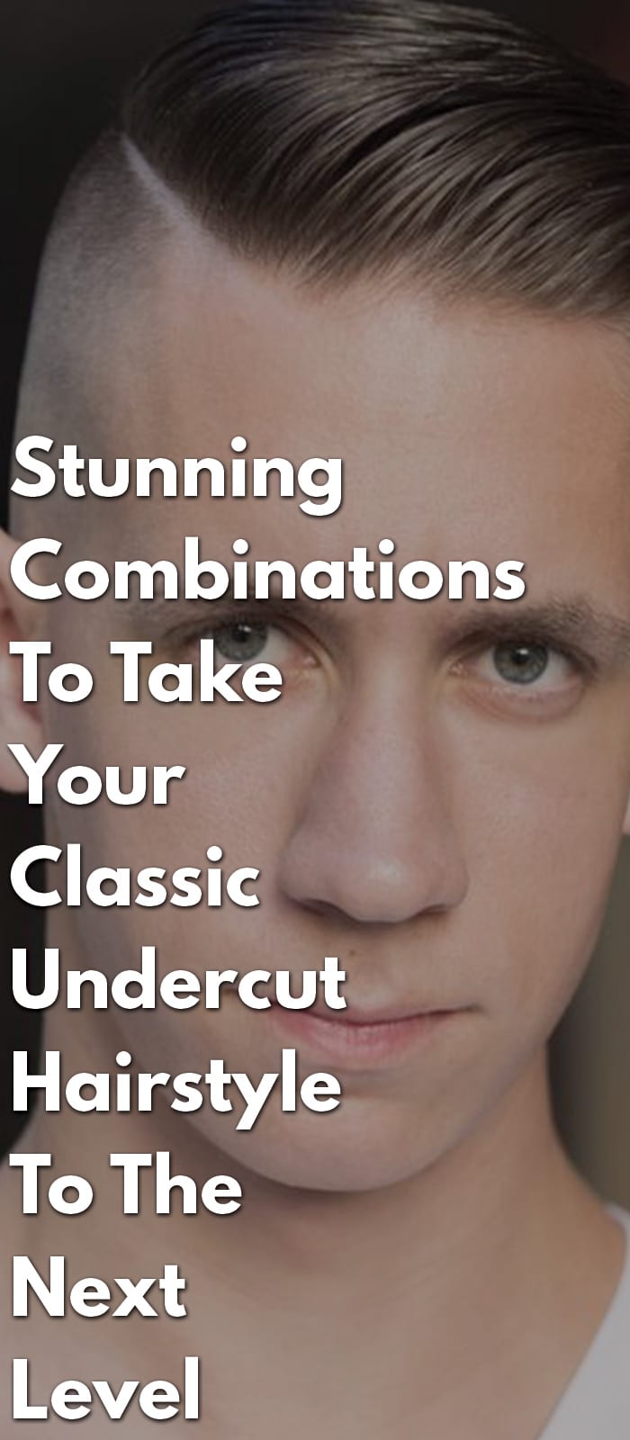 Stunning Combinations To Take Your Classic Undercut Hairstyle To The Next Level Stunning Combinations To Take Your Classic Undercut Hairstyle To The Next Level