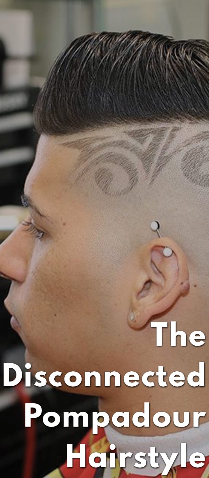 The Disconnected Pompadour Hairstyle The Disconnected Pompadour Hairstyle