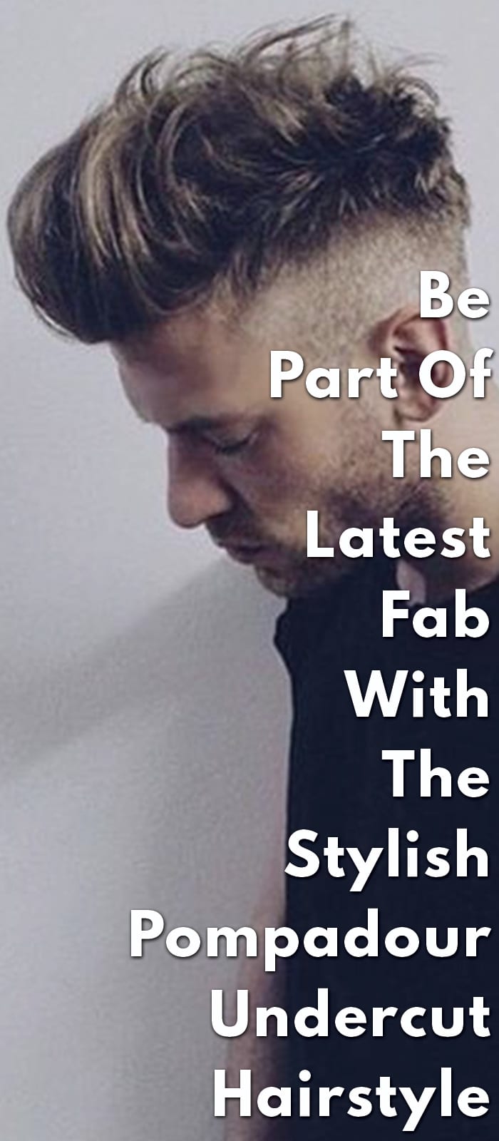 The Latest Fab - The Pompadour Undercut Hairstyle The Latest Fab - The Pompadour Undercut Hairstyle