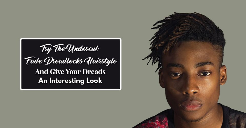Try The Undercut Fade Dreadlocks Hairstyle And Give Your Dreads An Interesting Look