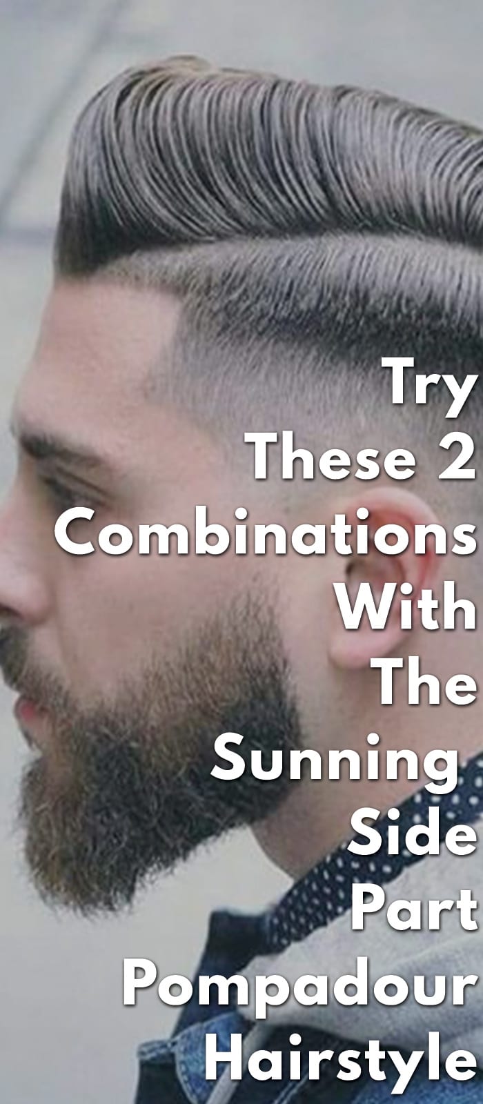 Try These 2 Combinations With The Sunning Side Part Pompadour Hairstyle Try These 2 Combinations With The Sunning Side Part Pompadour Hairstyle