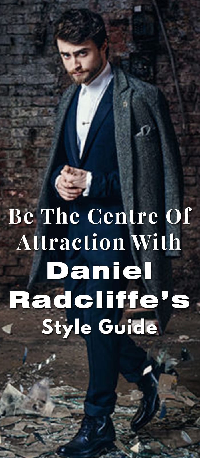 Be The Centre Of Attraction With Daniel Radcliffe’s Style Guide Be The Centre Of Attraction With Daniel Radcliffe’s Style Guide