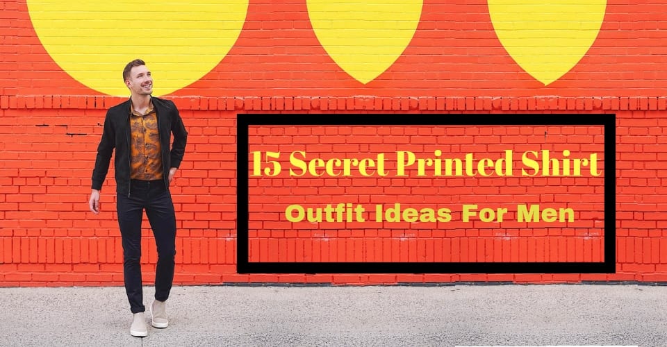 15 Secret Printed Shirt Outfit Ideas For Men