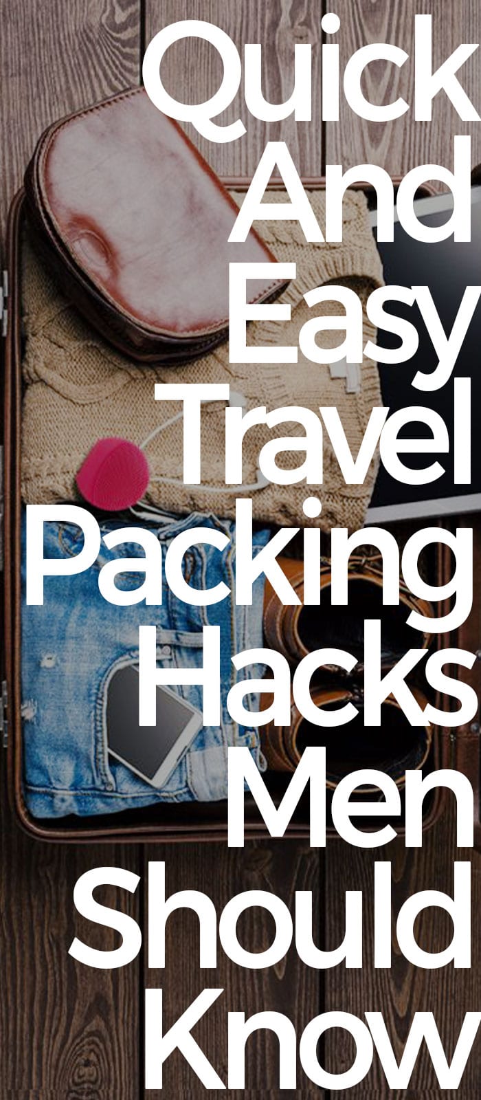 Quick And Easy Travel Packing Hacks Men Should Know Quick And Easy Travel Packing Hacks Men Should Know