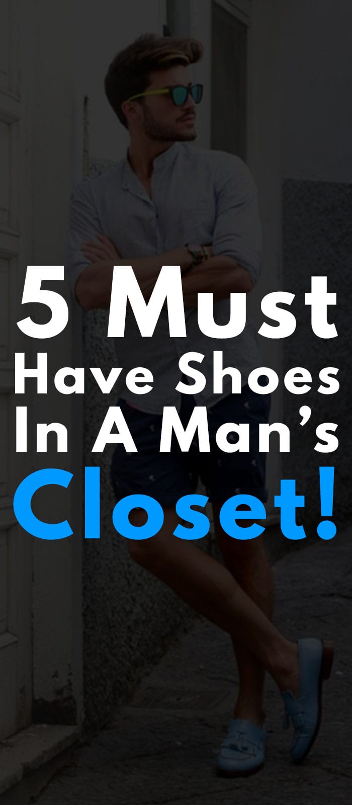 5 Must Have Shoes in Every Man's Closet 5 Must Have Shoes in Every Man's Closet